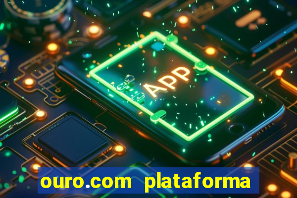 ouro.com plataforma de jogos